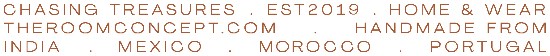 Chasing treasures. Est 2019. Home and wear. The Room Concept. Handmade from India, Mexico, Morocco, Portugal.